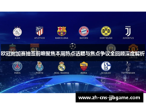 欧冠附加赛抽签前瞻聚焦本周热点话题与焦点争议全回顾深度解析