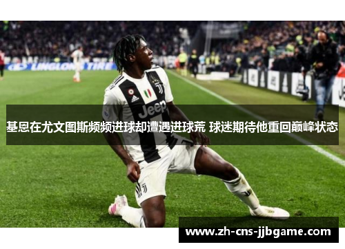 基恩在尤文图斯频频进球却遭遇进球荒 球迷期待他重回巅峰状态