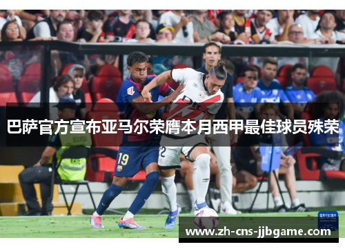 巴萨官方宣布亚马尔荣膺本月西甲最佳球员殊荣
