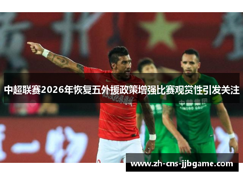 中超联赛2026年恢复五外援政策增强比赛观赏性引发关注